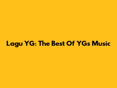 Lagu YG: The Best Of YG's Music