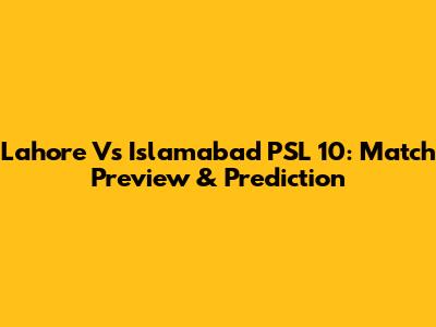 Lahore Vs Islamabad PSL 10: Match Preview & Prediction