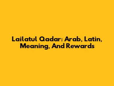 Lailatul Qadar: Arab, Latin, Meaning, And Rewards