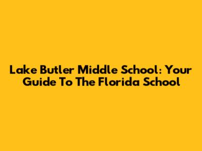Lake Butler Middle School: Your Guide To The Florida School