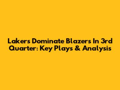 Lakers Dominate Blazers In 3rd Quarter: Key Plays & Analysis