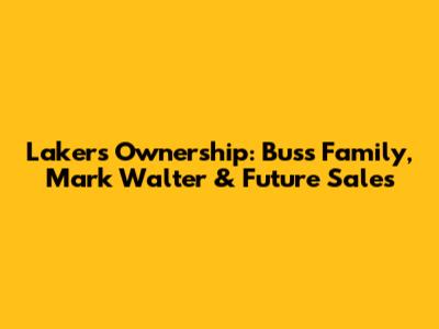 Lakers Ownership: Buss Family, Mark Walter & Future Sales