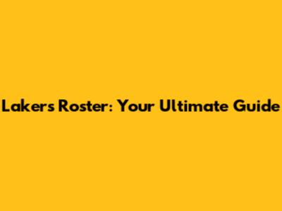 Lakers Roster: Your Ultimate Guide