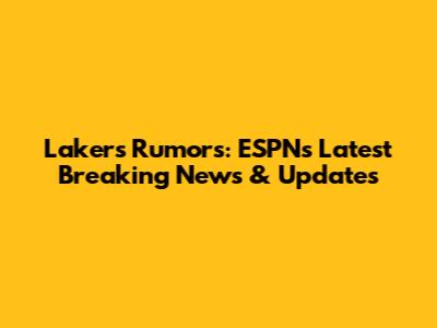 Lakers Rumors: ESPN's Latest Breaking News & Updates