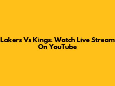 Lakers Vs Kings: Watch Live Stream On YouTube