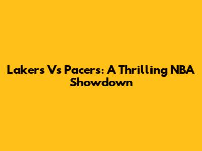 Lakers Vs Pacers: A Thrilling NBA Showdown