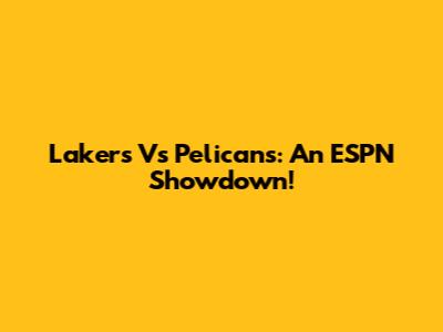 Lakers Vs Pelicans: An ESPN Showdown!