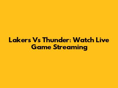 Lakers Vs Thunder: Watch Live Game Streaming