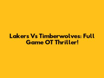 Lakers Vs Timberwolves: Full Game OT Thriller!