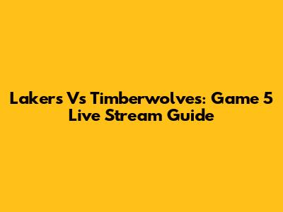 Lakers Vs Timberwolves: Game 5 Live Stream Guide