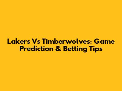 Lakers Vs Timberwolves: Game Prediction & Betting Tips