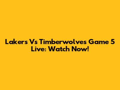 Lakers Vs Timberwolves Game 5 Live: Watch Now!