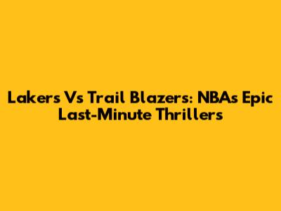 Lakers Vs Trail Blazers: NBA's Epic Last-Minute Thrillers