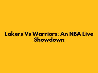Lakers Vs Warriors: An NBA Live Showdown