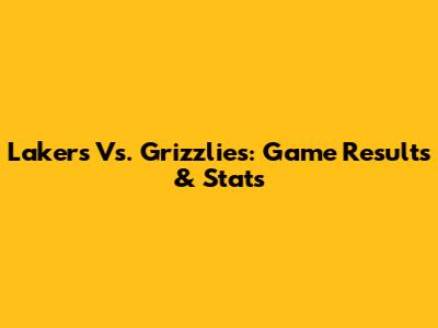Lakers Vs. Grizzlies: Game Results & Stats