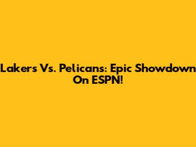 Lakers Vs. Pelicans: Epic Showdown On ESPN!
