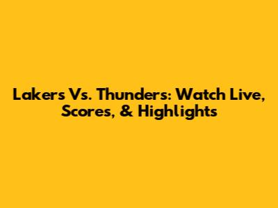 Lakers Vs. Thunders: Watch Live, Scores, & Highlights