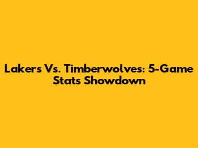 Lakers Vs. Timberwolves: 5-Game Stats Showdown