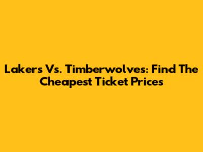 Lakers Vs. Timberwolves: Find The Cheapest Ticket Prices