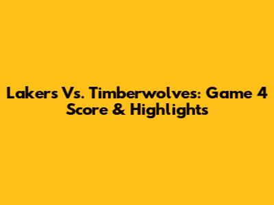 Lakers Vs. Timberwolves: Game 4 Score & Highlights