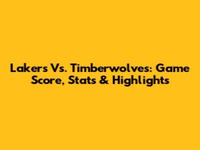 Lakers Vs. Timberwolves: Game Score, Stats & Highlights
