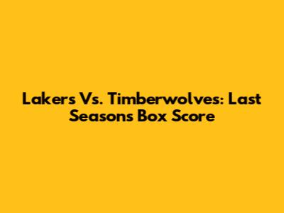 Lakers Vs. Timberwolves: Last Season's Box Score