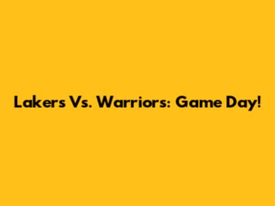 Lakers Vs. Warriors: Game Day!