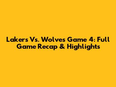 Lakers Vs. Wolves Game 4: Full Game Recap & Highlights