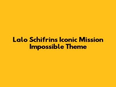 Lalo Schifrin's Iconic Mission Impossible Theme