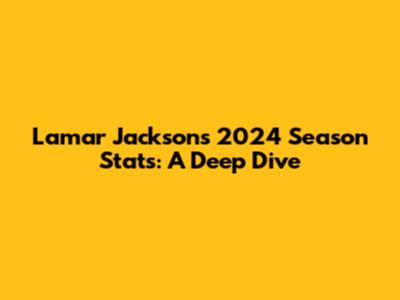 Lamar Jackson's 2024 Season Stats: A Deep Dive