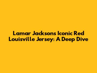 Lamar Jackson's Iconic Red Louisville Jersey: A Deep Dive