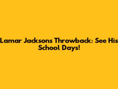 Lamar Jackson's Throwback: See His School Days!
