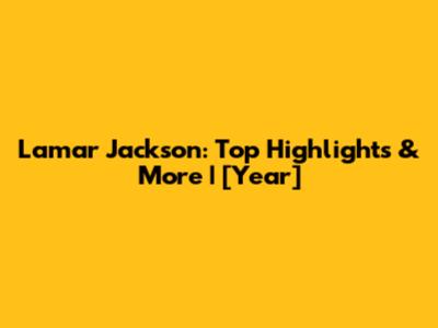Lamar Jackson: Top Highlights & More | [Year]