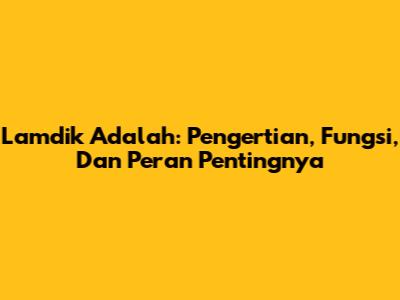 Lamdik Adalah: Pengertian, Fungsi, Dan Peran Pentingnya