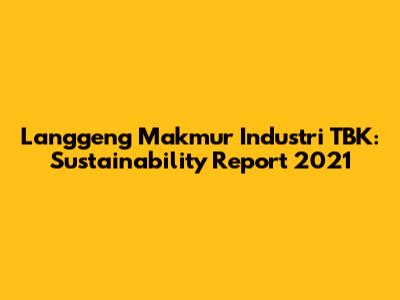 Langgeng Makmur Industri TBK: Sustainability Report 2021