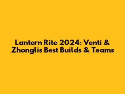 Lantern Rite 2024: Venti & Zhongli's Best Builds & Teams
