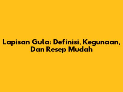 Lapisan Gula: Definisi, Kegunaan, Dan Resep Mudah