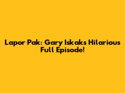Lapor Pak: Gary Iskak's Hilarious Full Episode!