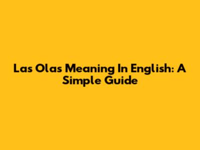 Las Olas Meaning In English: A Simple Guide