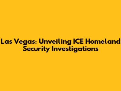 Las Vegas: Unveiling ICE Homeland Security Investigations