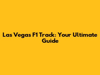Las Vegas F1 Track: Your Ultimate Guide