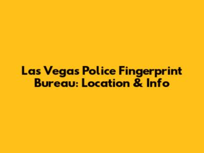 Las Vegas Police Fingerprint Bureau: Location & Info