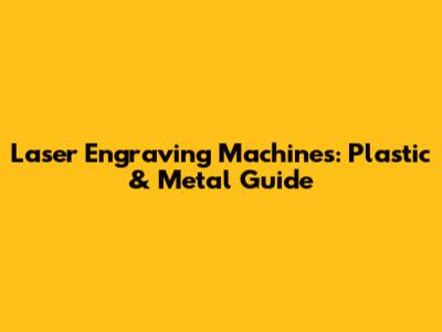 Laser Engraving Machines: Plastic & Metal Guide