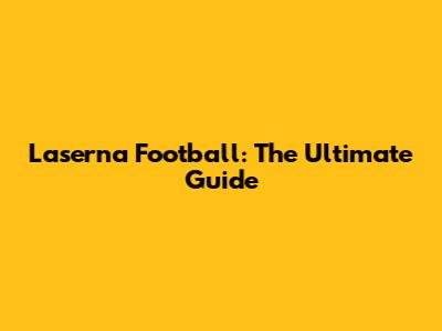Laserna Football: The Ultimate Guide
