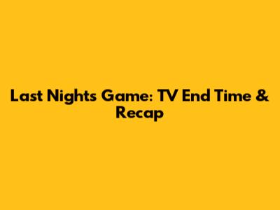 Last Night's Game: TV End Time & Recap