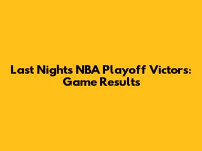 Last Night's NBA Playoff Victors: Game Results