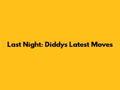 Last Night: Diddy's Latest Moves