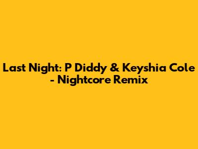 Last Night: P Diddy & Keyshia Cole - Nightcore Remix