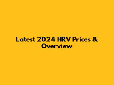 Latest 2024 HRV Prices & Overview
