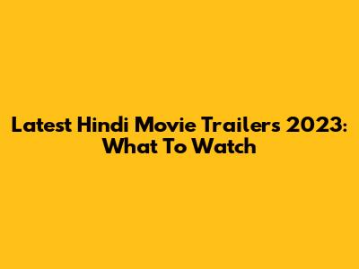 Latest Hindi Movie Trailers 2023: What To Watch